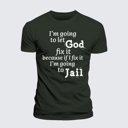 Luxe Mercerized Cotton Tee - I¡¯m Going to Let God Fix It Because if I Fix It I¡¯m Going to Jail
