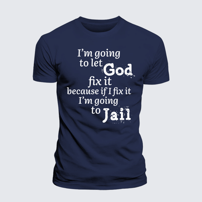 Luxe Mercerized Cotton Tee - I¡¯m Going to Let God Fix It Because if I Fix It I¡¯m Going to Jail