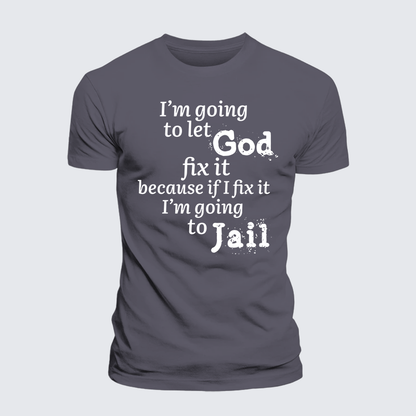 Luxe Mercerized Cotton Tee - I¡¯m Going to Let God Fix It Because if I Fix It I¡¯m Going to Jail