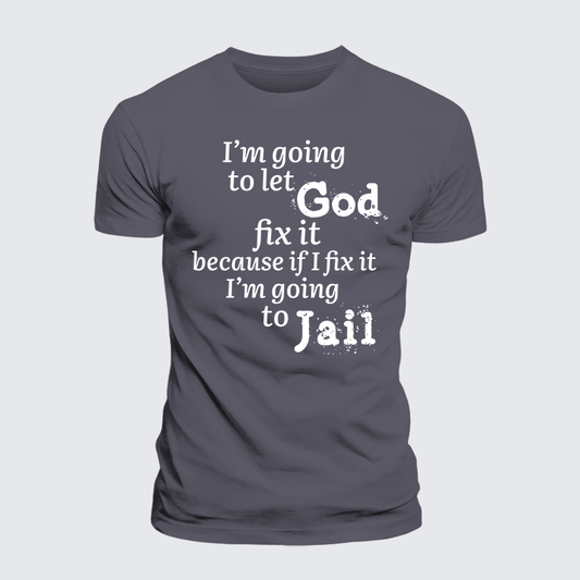 Luxe Mercerized Cotton Tee - I¡¯m Going to Let God Fix It Because if I Fix It I¡¯m Going to Jail