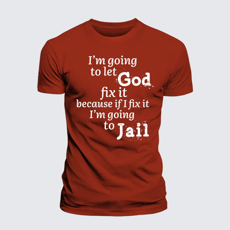 Luxe Mercerized Cotton Tee - I¡¯m Going to Let God Fix It Because if I Fix It I¡¯m Going to Jail
