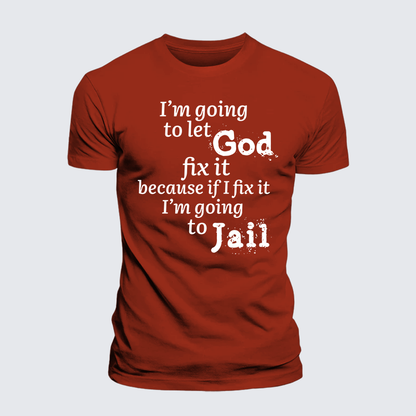 Luxe Mercerized Cotton Tee - I¡¯m Going to Let God Fix It Because if I Fix It I¡¯m Going to Jail