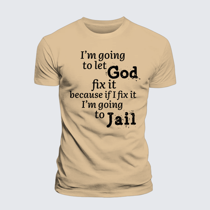 Luxe Mercerized Cotton Tee - I¡¯m Going to Let God Fix It Because if I Fix It I¡¯m Going to Jail