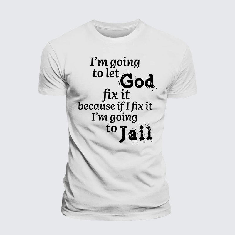 Luxe Mercerized Cotton Tee - I¡¯m Going to Let God Fix It Because if I Fix It I¡¯m Going to Jail
