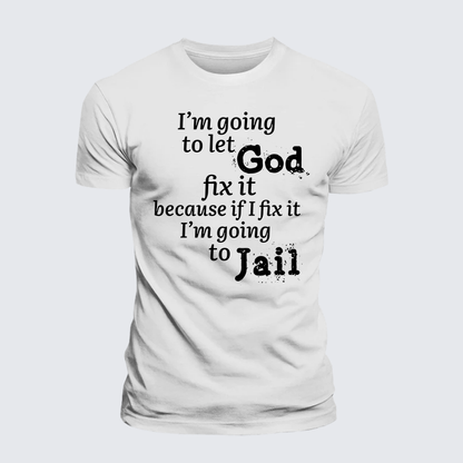 Luxe Mercerized Cotton Tee - I¡¯m Going to Let God Fix It Because if I Fix It I¡¯m Going to Jail