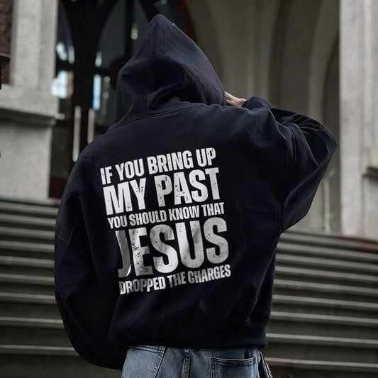 If You Bring Up My Past You Should Know That Jesus Dropped The Charges Printed Men's Hoodie