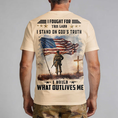 I Fought For This Land I Stand On God's Truth I Build What Outlives Me T-Shirt
