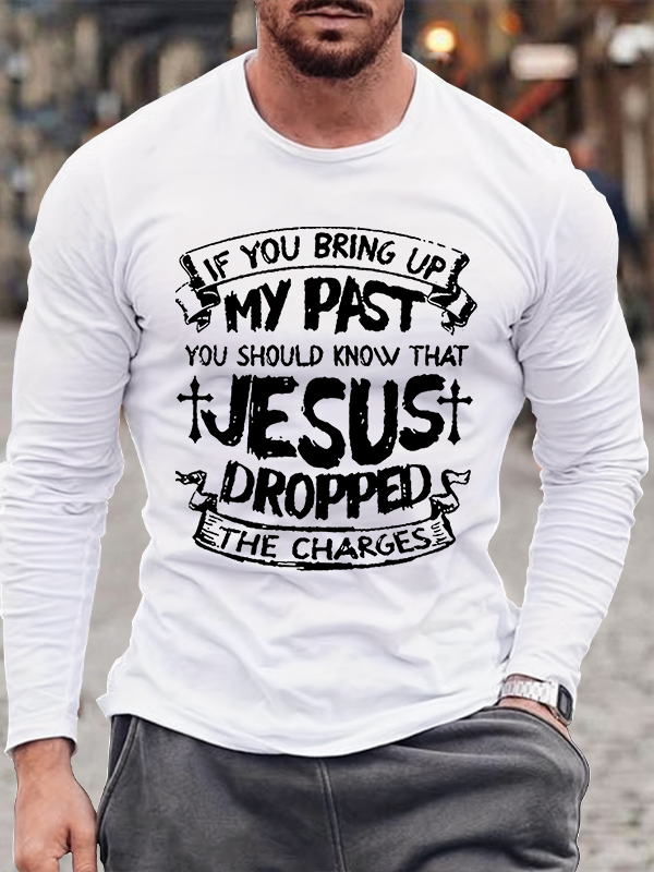 If You Bring Up My Past You Should Know That Jesus Dropped The Charges Cotton Long Sleeve T-Shirt