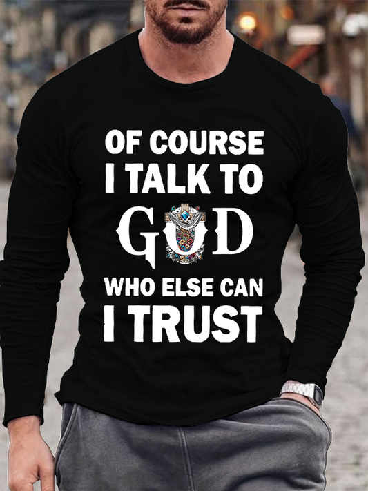 Of Course I Talk To God Who Else Can I Trust Christian Cotton Long Sleeve T-Shirt