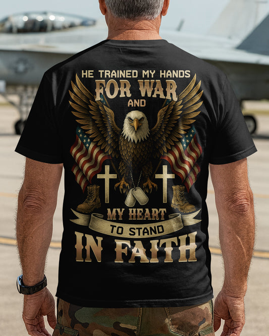 He Trained My Hands For War And My Heart To Stand In Faith T-Shirt