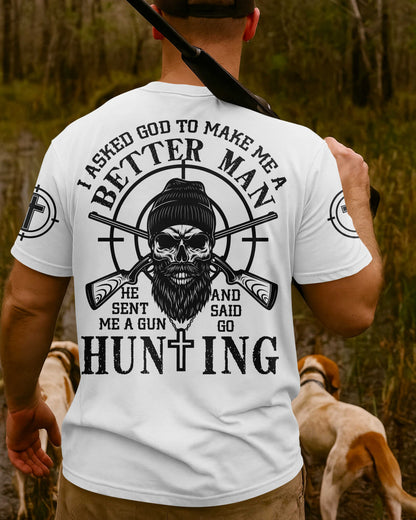 I Asked God To Make Me A Better Man He Sent Me A Gun And Said Go Hunting T-Shirt