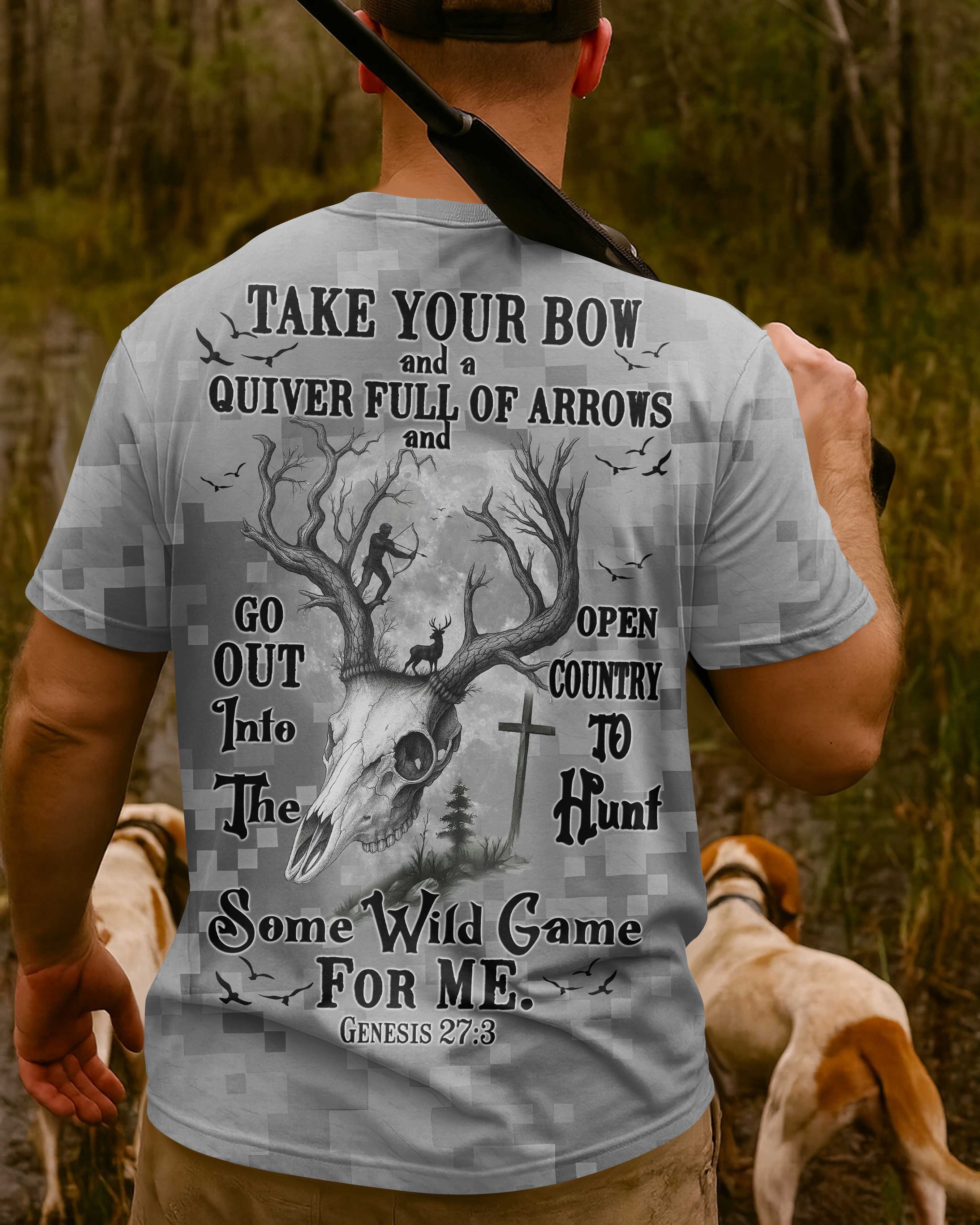Take Your Bow And A Quiver Full Of Arrows And Go Out Into The Open Country To Hunt Some Wild Game For Me T-Shirt