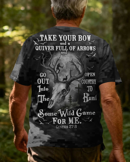 Take Your Bow And A Quiver Full Of Arrows And Go Out Into The Open Country To Hunt Some Wild Game For Me T-Shirt