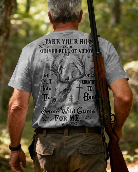 Take Your Bow And A Quiver Full Of Arrows And Go Out Into The Open Country To Hunt Some Wild Game For Me T-Shirt