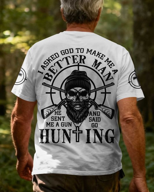 I Asked God To Make Me A Better Man He Sent Me A Gun And Said Go Hunting T-Shirt