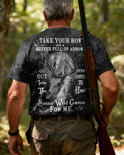 Take Your Bow And A Quiver Full Of Arrows And Go Out Into The Open Country To Hunt Some Wild Game For Me T-Shirt