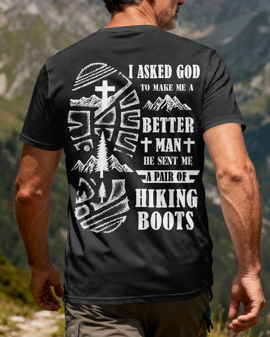 I Asked God To Make Me A Better Man He Sent Me A Pair Of Hiking Boots T-Shirt