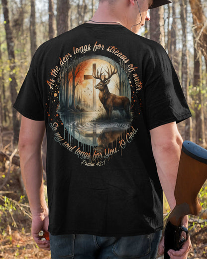 As The Deer Longs For Streams Of Water So My Soul Longs For You O God Psalm T-Shirt