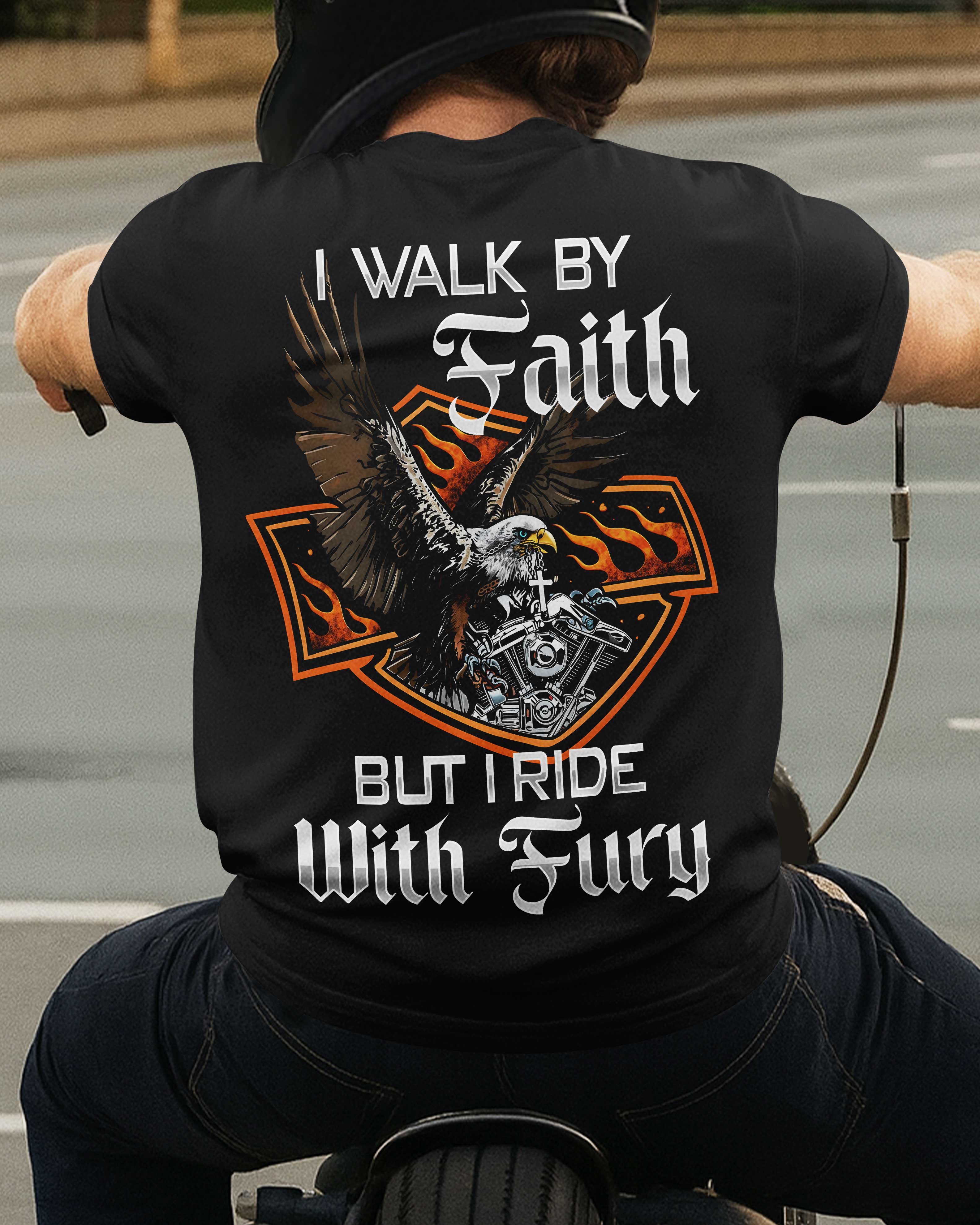 I Walk By Faith But I Ride With Fury T-Shirt