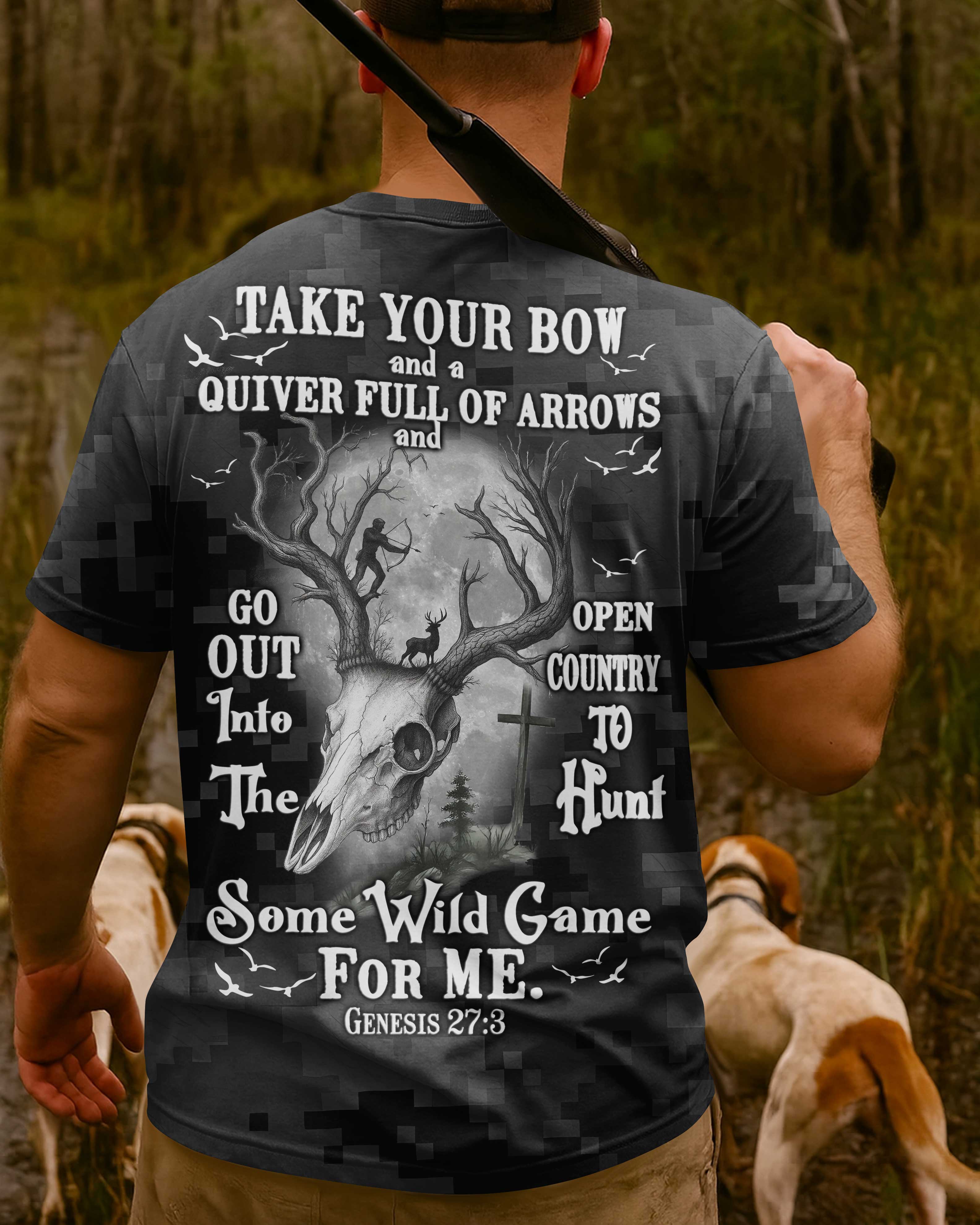 Take Your Bow And A Quiver Full Of Arrows And Go Out Into The Open Country To Hunt Some Wild Game For Me T-Shirt