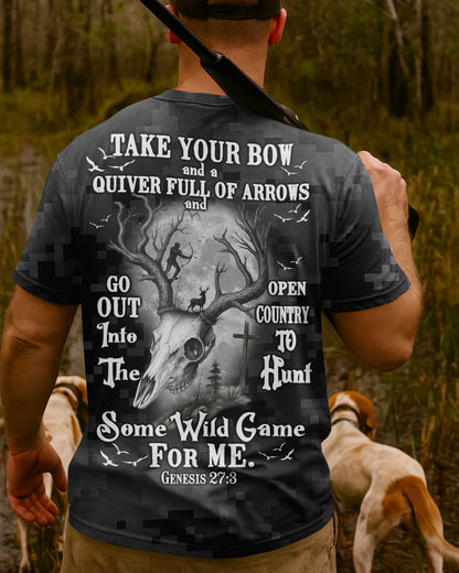 Take Your Bow And A Quiver Full Of Arrows And Go Out Into The Open Country To Hunt Some Wild Game For Me T-Shirt