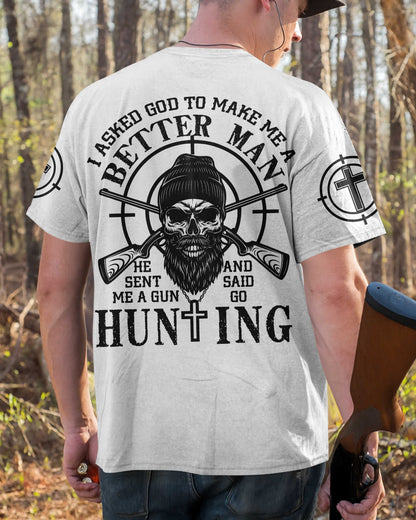 I Asked God To Make Me A Better Man He Sent Me A Gun And Said Go Hunting T-Shirt