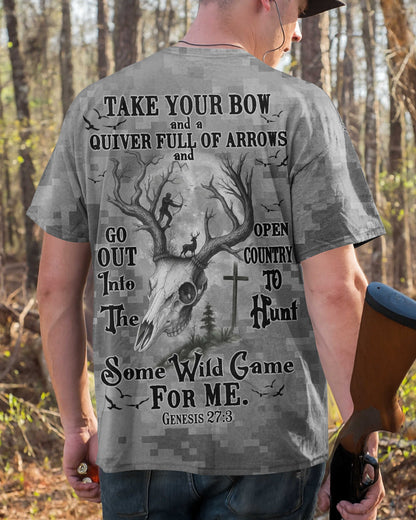 Take Your Bow And A Quiver Full Of Arrows And Go Out Into The Open Country To Hunt Some Wild Game For Me T-Shirt