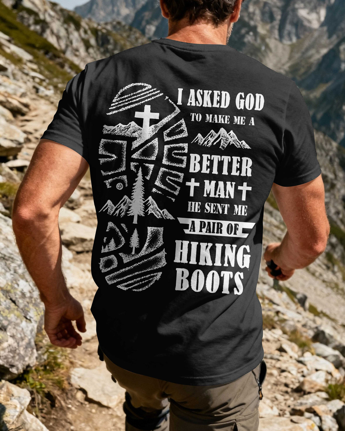 I Asked God To Make Me A Better Man He Sent Me A Pair Of Hiking Boots T-Shirt