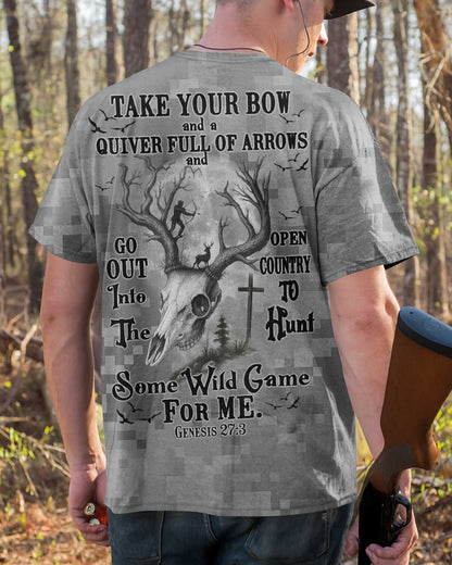 Take Your Bow And A Quiver Full Of Arrows And Go Out Into The Open Country To Hunt Some Wild Game For Me T-Shirt