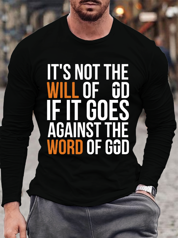 It's Not The Will Of God If It Goes Against The Word Of God Long Sleeve T-Shirt