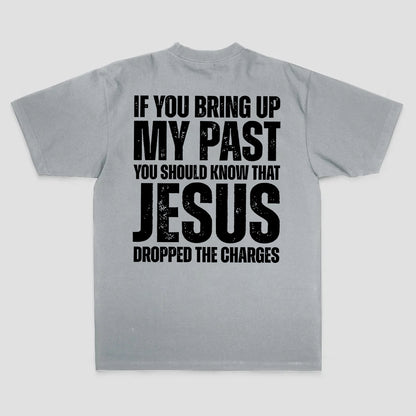 If You Bring Up My Past You Should Know That Jesus Dropped The Charges Printed Men's T-shirt