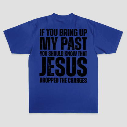 If You Bring Up My Past You Should Know That Jesus Dropped The Charges Printed Men's T-shirt