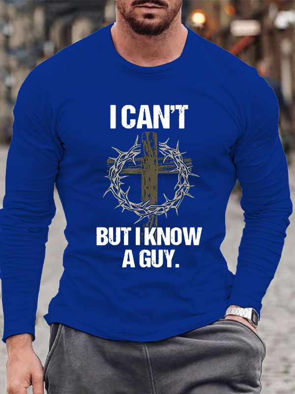 I Can't But I Know A Guy Long Sleeve T-Shirt