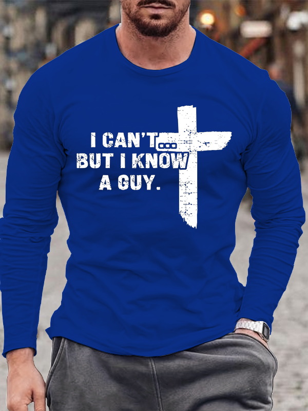 I Can't But I Know A Guy Long Sleeve T-Shirt